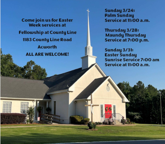 Join us for services during Easter Week: 11:00AM Palm Sunday, March 24; 7:00PM Maundy Thursday, March 28; 7:00AM Sunrise Service and 11:00AM Traditional Service Easter Sunday, March 31. All are welcome! 1183 County Line Road, Acworth, GA